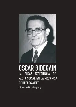 Oscar Bidegain - La fugaz experiencia del Pacto Social en la provincia de Buenos Aires